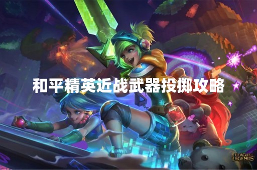和平精英近战武器投掷攻略