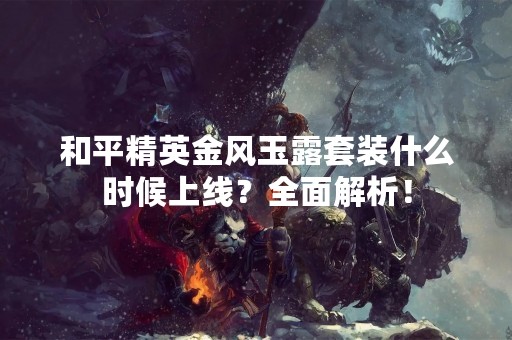 和平精英金风玉露套装什么时候上线？全面解析！