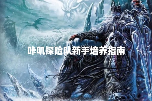 咔叽探险队新手培养指南
