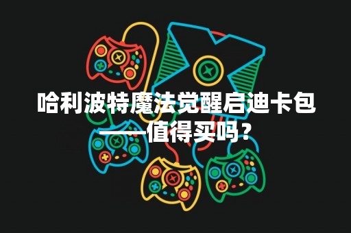 哈利波特魔法觉醒启迪卡包——值得买吗？