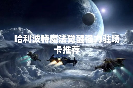 哈利波特魔法觉醒强力驻场卡推荐