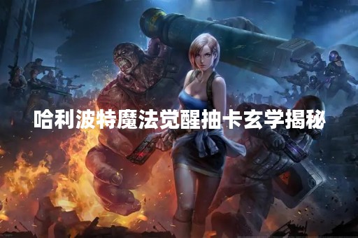 哈利波特魔法觉醒抽卡玄学揭秘