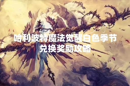 哈利波特魔法觉醒白色季节兑换奖励攻略