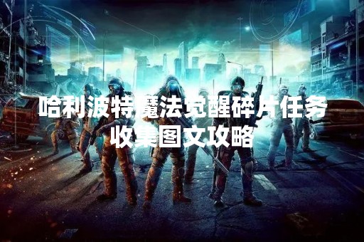 哈利波特魔法觉醒碎片任务收集图文攻略
