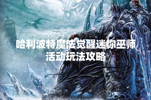哈利波特魔法觉醒迷你巫师活动玩法攻略