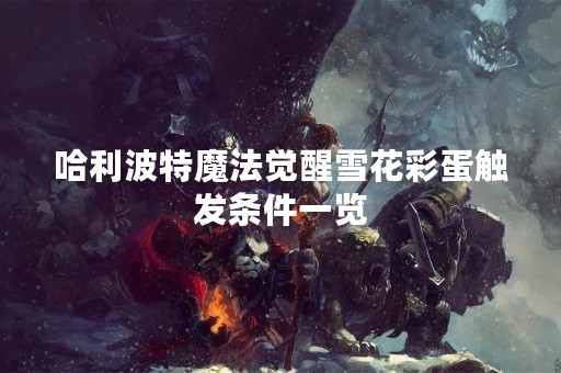 哈利波特魔法觉醒雪花彩蛋触发条件一览