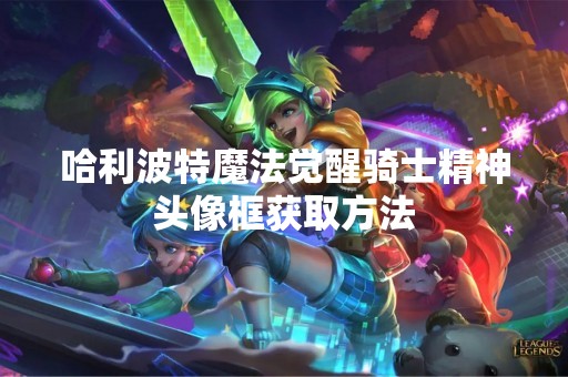 哈利波特魔法觉醒骑士精神头像框获取方法