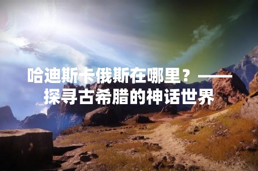 哈迪斯卡俄斯在哪里？——探寻古希腊的神话世界