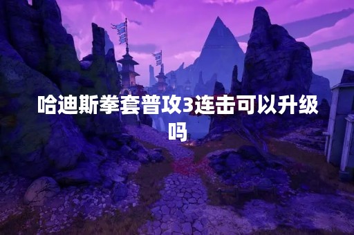 哈迪斯拳套普攻3连击可以升级吗