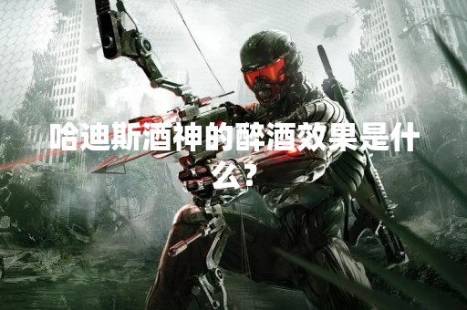 哈迪斯酒神的醉酒效果是什么？