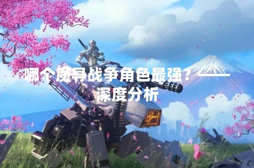 哪个魔导战争角色最强？——深度分析