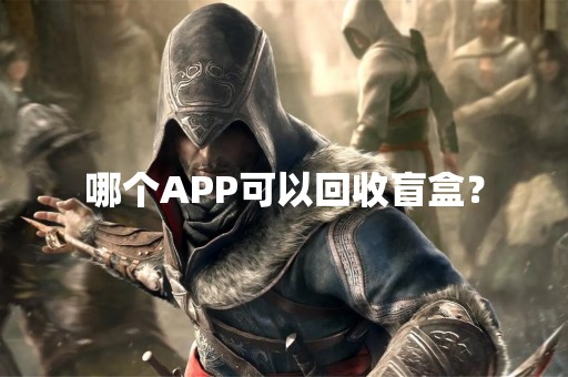哪个APP可以回收盲盒？