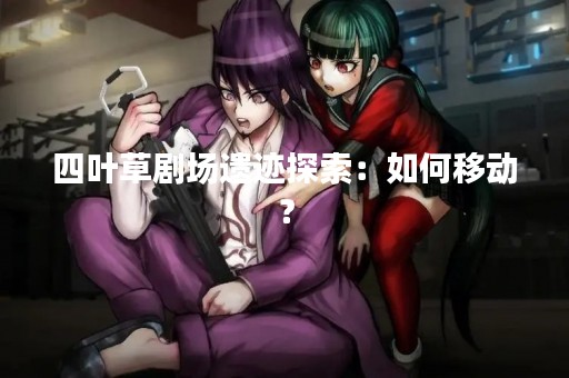 四叶草剧场遗迹探索：如何移动？