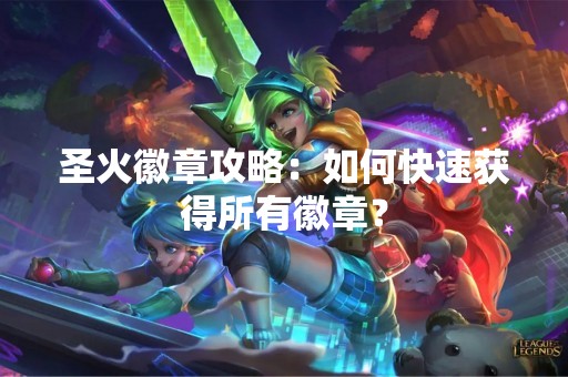 圣火徽章攻略：如何快速获得所有徽章？