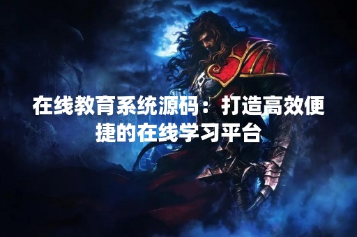 在线教育系统源码：打造高效便捷的在线学习平台