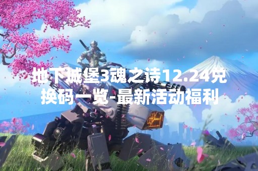 地下城堡3魂之诗12.24兑换码一览-最新活动福利