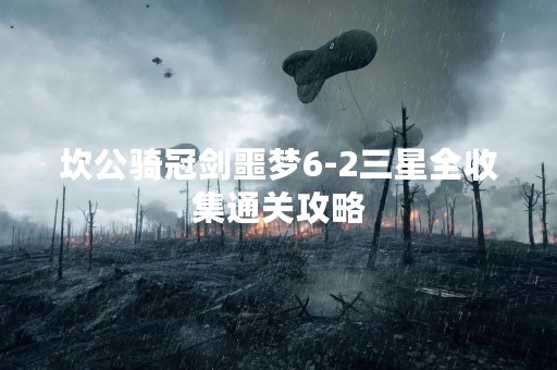 坎公骑冠剑噩梦6-2三星全收集通关攻略