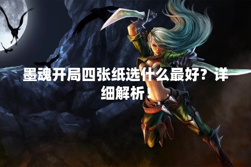 墨魂开局四张纸选什么最好？详细解析！