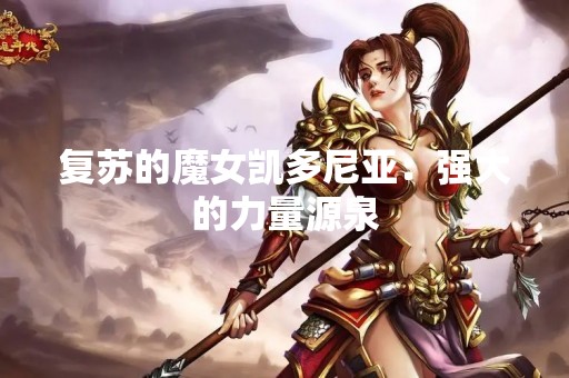 复苏的魔女凯多尼亚：强大的力量源泉