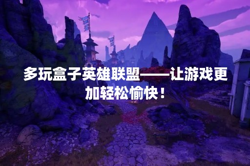 多玩盒子英雄联盟——让游戏更加轻松愉快！