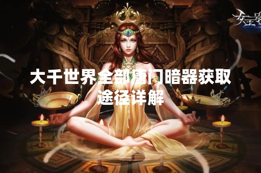 大千世界全部唐门暗器获取途径详解