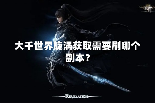 大千世界旋涡获取需要刷哪个副本？