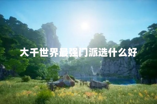 大千世界最强门派选什么好
