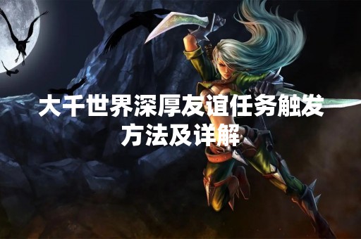大千世界深厚友谊任务触发方法及详解