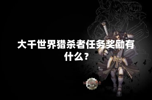 大千世界猎杀者任务奖励有什么？
