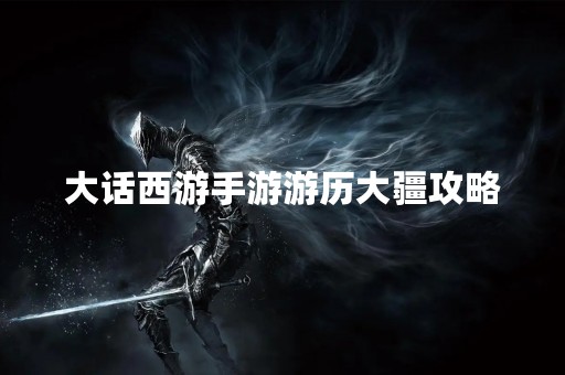 大话西游手游游历大疆攻略