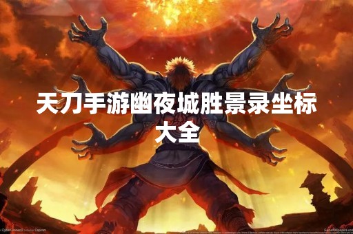 天刀手游幽夜城胜景录坐标大全