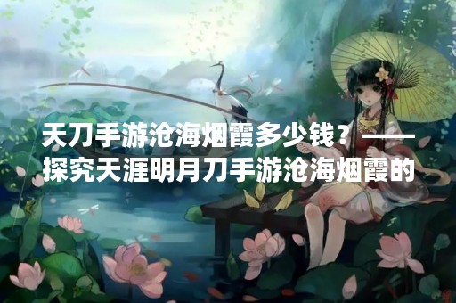天刀手游沧海烟霞多少钱？——探究天涯明月刀手游沧海烟霞的价格