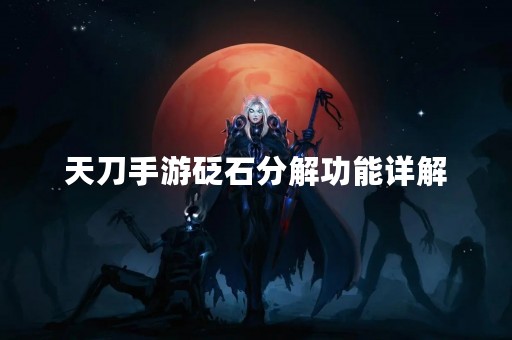 天刀手游砭石分解功能详解