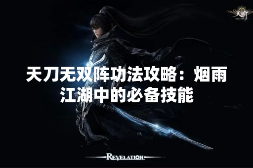 天刀无双阵**攻略：烟雨江湖中的必备技能