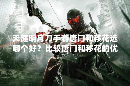 天涯明月刀手游唐门和移花选哪个好？比较唐门和移花的优劣