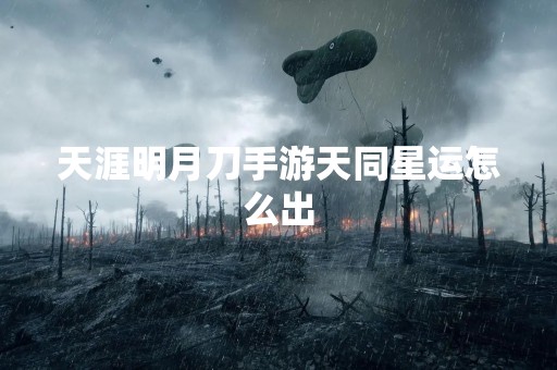 天涯明月刀手游天同星运怎么出