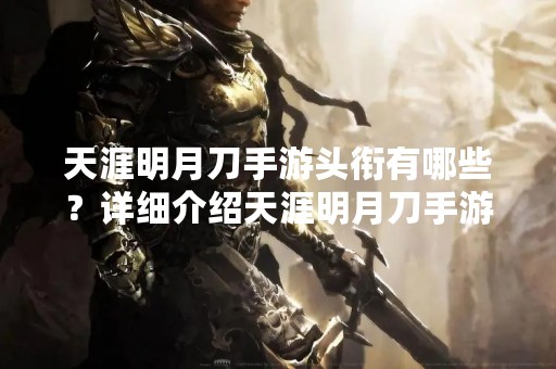 天涯明月刀手游头衔有哪些？详细介绍天涯明月刀手游头衔类型及获取方式
