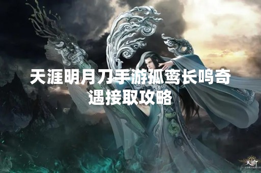 天涯明月刀手游孤鸾长鸣奇遇接取攻略