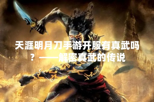天涯明月刀手游开服有真武吗？——解密真武的传说