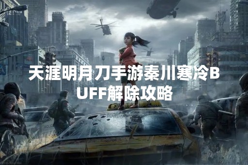 天涯明月刀手游秦川寒冷BUFF解除攻略