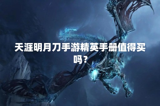 天涯明月刀手游精英手册值得买吗？
