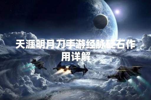 天涯明月刀手游经脉砭石作用详解