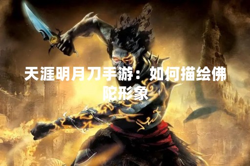 天涯明月刀手游：如何描绘佛陀形象