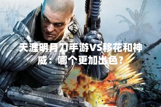天涯明月刀手游VS移花和神威：哪个更加出色？