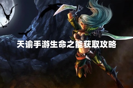 天谕手游生命之能获取攻略