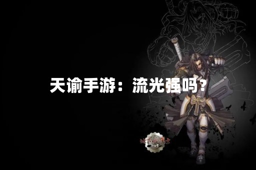 天谕手游：流光强吗？