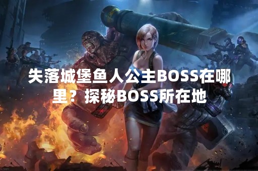 失落城堡鱼人公主BOSS在哪里？探秘BOSS所在地
