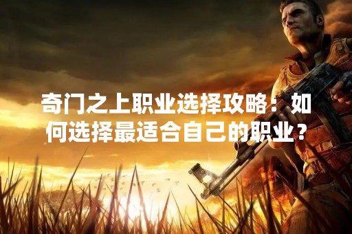 奇门之上职业选择攻略：如何选择最适合自己的职业？