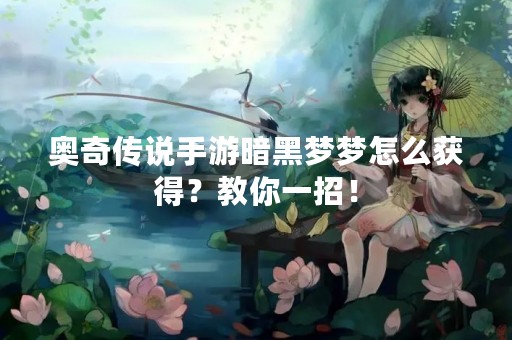 奥奇传说手游暗黑梦梦怎么获得？教你一招！
