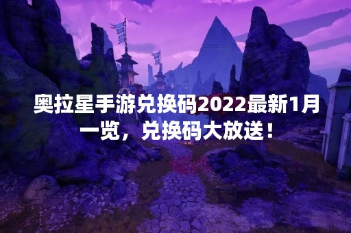 奥拉星手游兑换码2022最新1月一览，兑换码大放送！